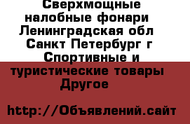 Сверхмощные налобные фонари - Ленинградская обл., Санкт-Петербург г. Спортивные и туристические товары » Другое   